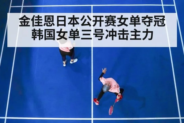 金佳恩日本公开赛女单夺冠 韩国女单三号冲击主力