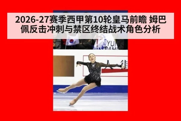 2026-27赛季西甲第10轮皇马前瞻 姆巴佩反击冲刺与禁区终结战术角色分析